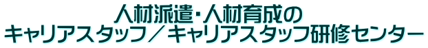              �l�ޔh���E�l�ވ琬�� �L�����A�X�^�b�t�^�L�����A�X�^�b�t���C�Z���^�[